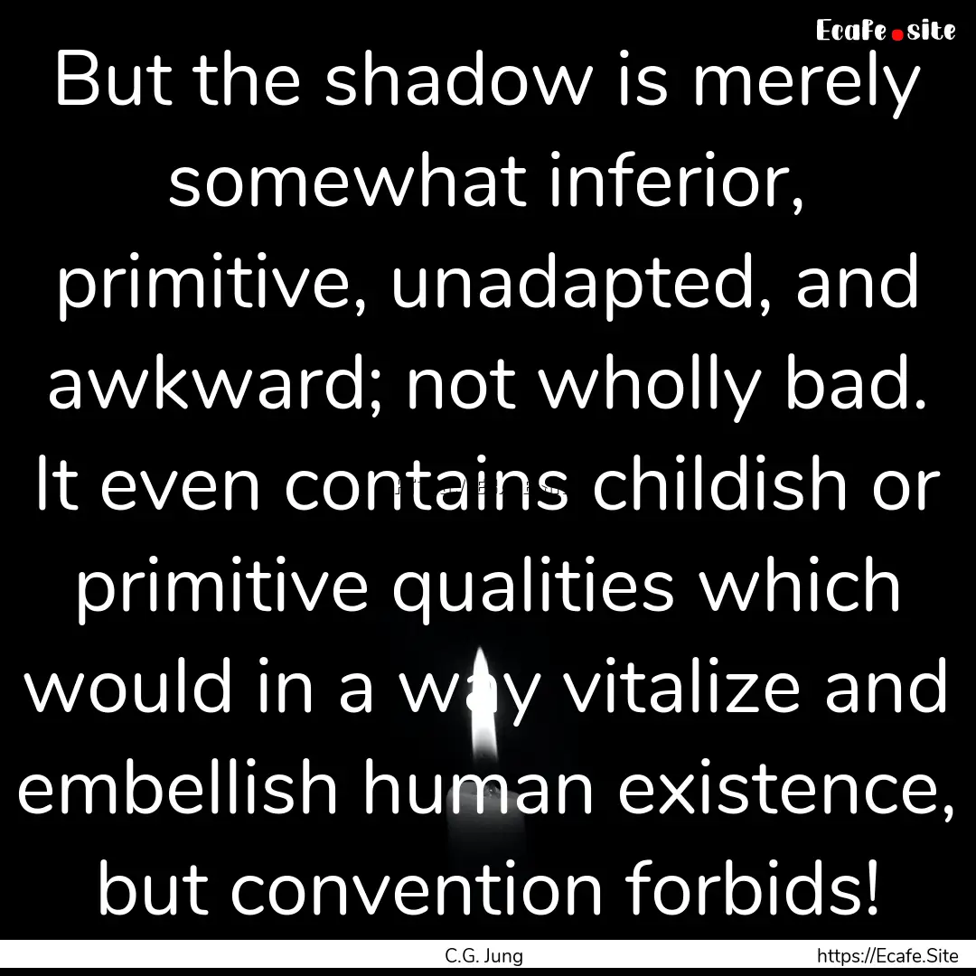 But the shadow is merely somewhat inferior,.... : Quote by C.G. Jung