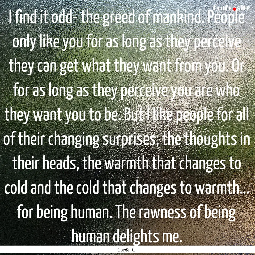 I find it odd- the greed of mankind. People.... : Quote by C. JoyBell C.