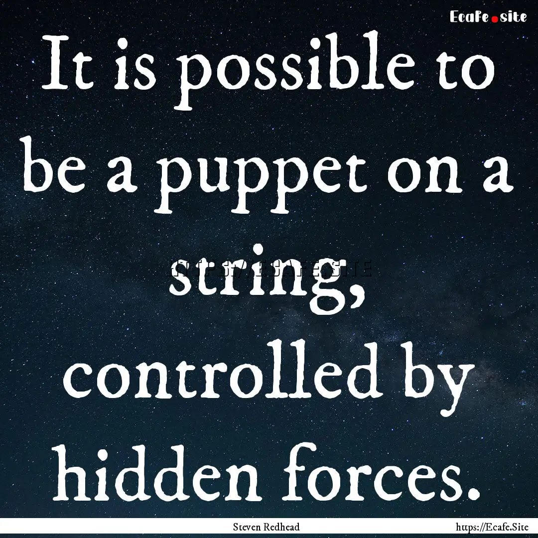 It is possible to be a puppet on a string,.... : Quote by Steven Redhead