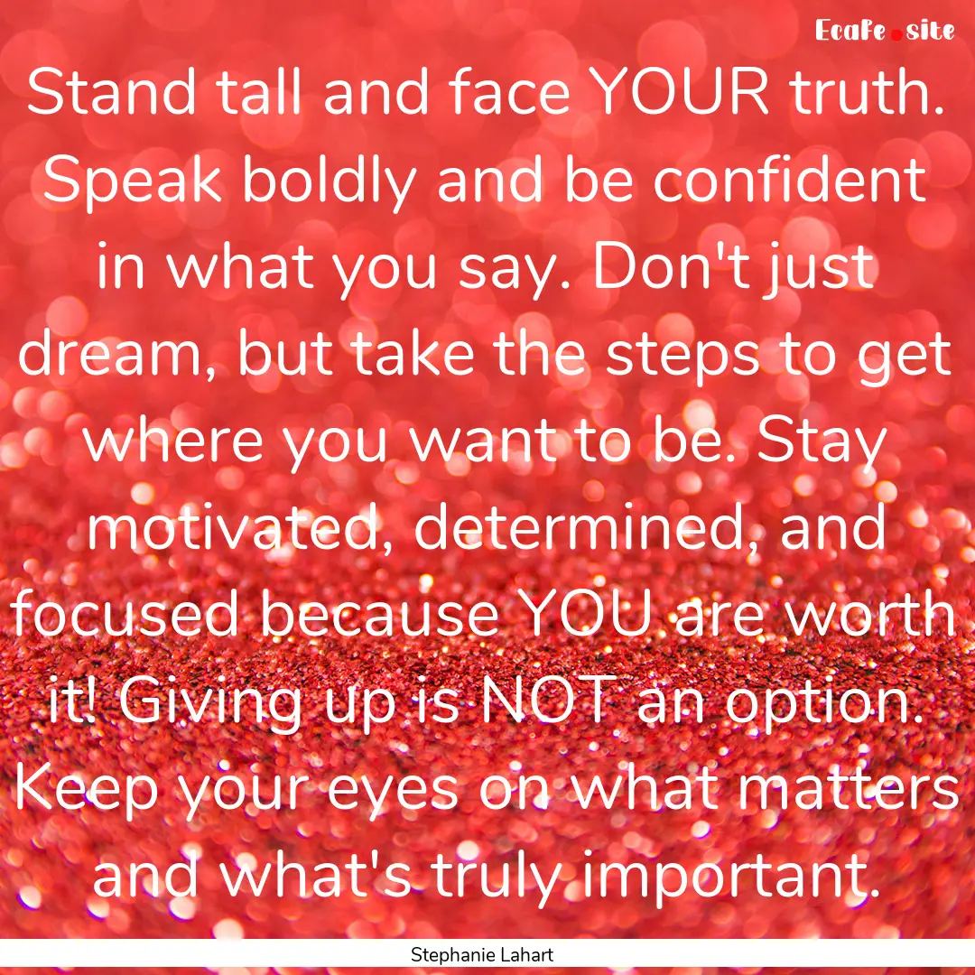 Stand tall and face YOUR truth. Speak boldly.... : Quote by Stephanie Lahart