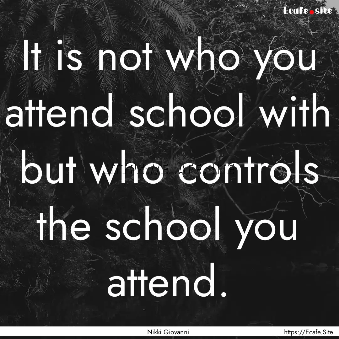 It is not who you attend school with but.... : Quote by Nikki Giovanni