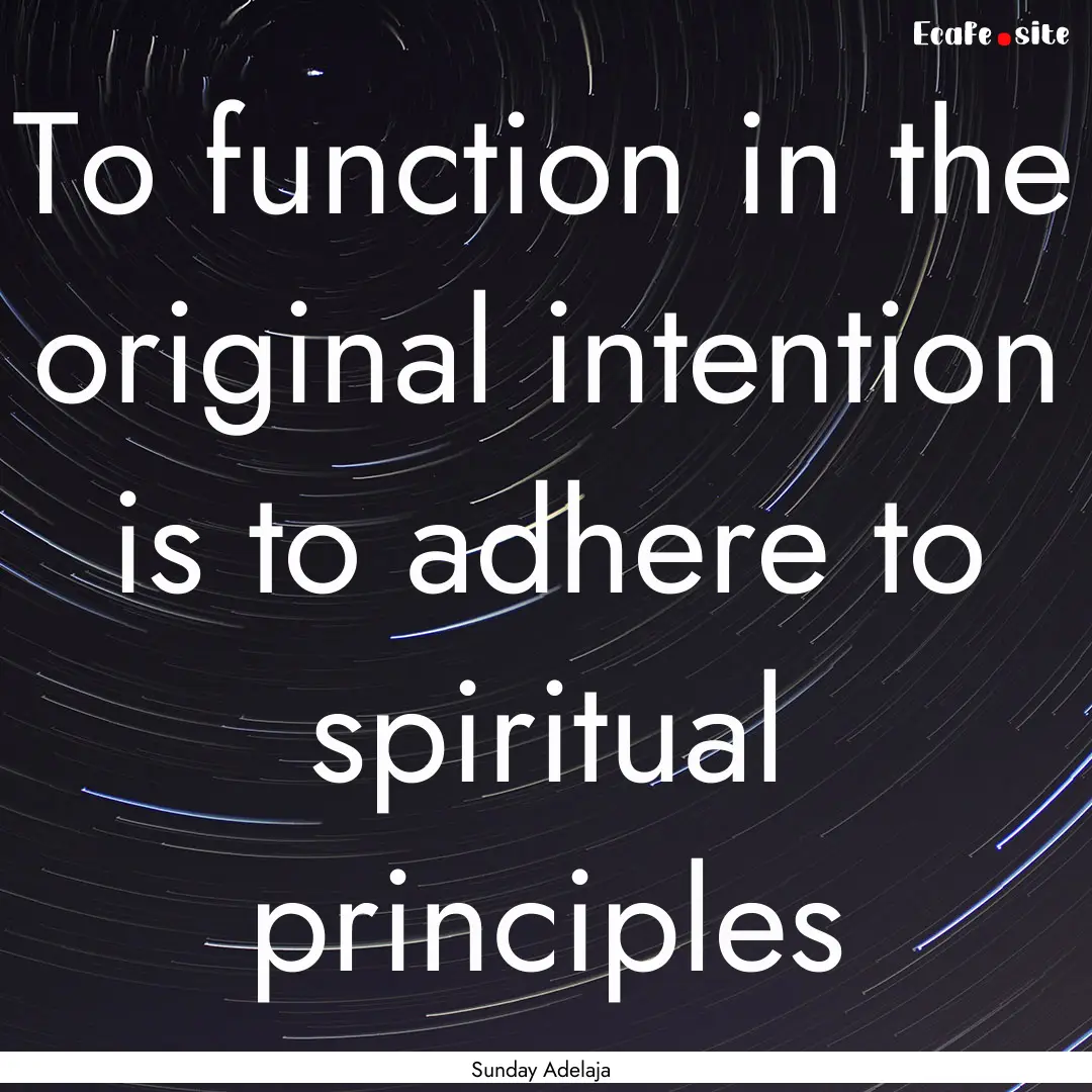 To function in the original intention is.... : Quote by Sunday Adelaja