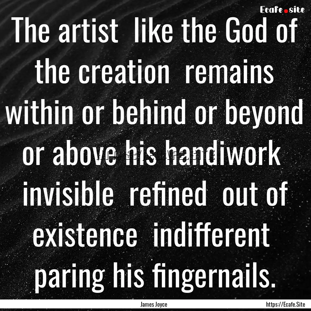 The artist like the God of the creation.... : Quote by James Joyce