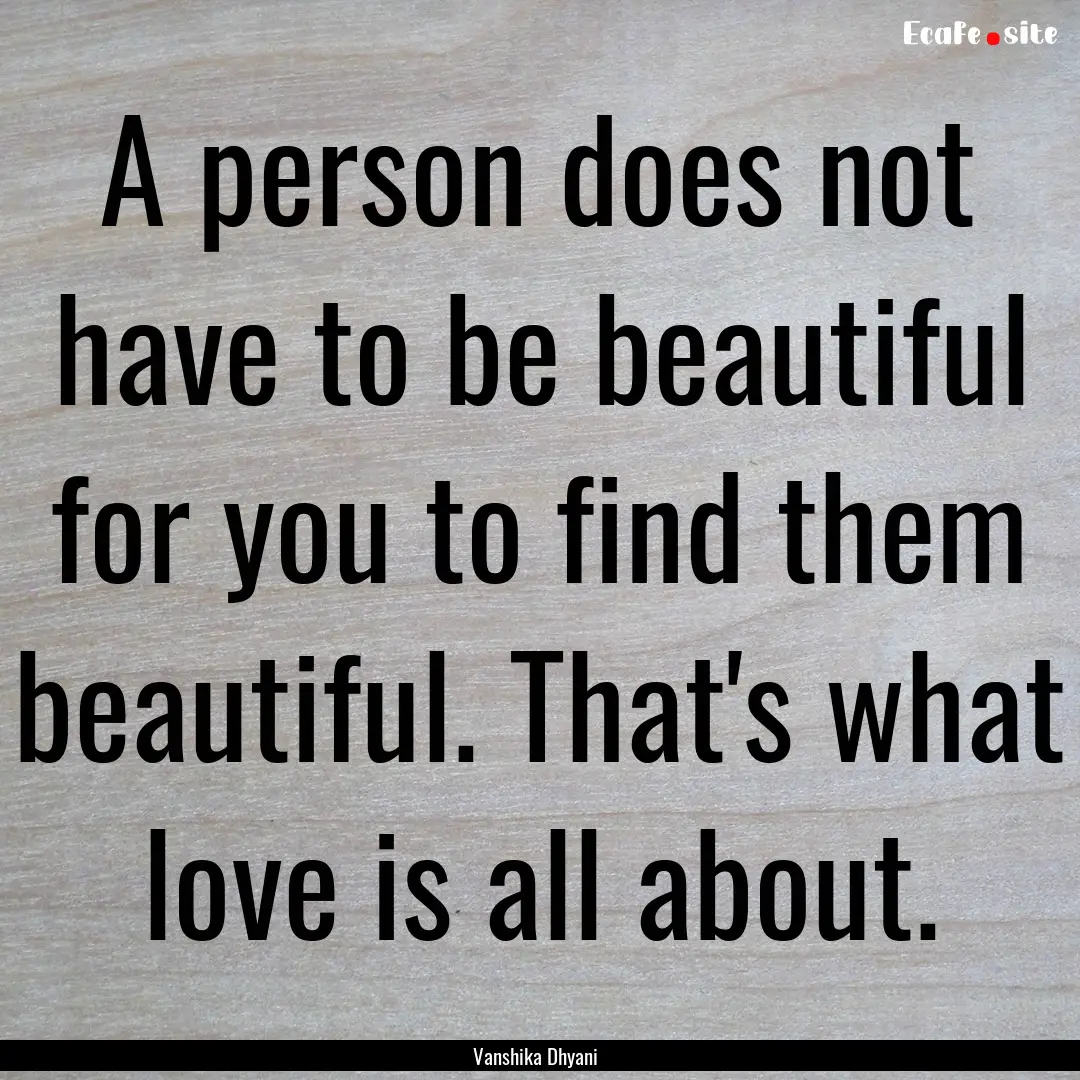 A person does not have to be beautiful for.... : Quote by Vanshika Dhyani