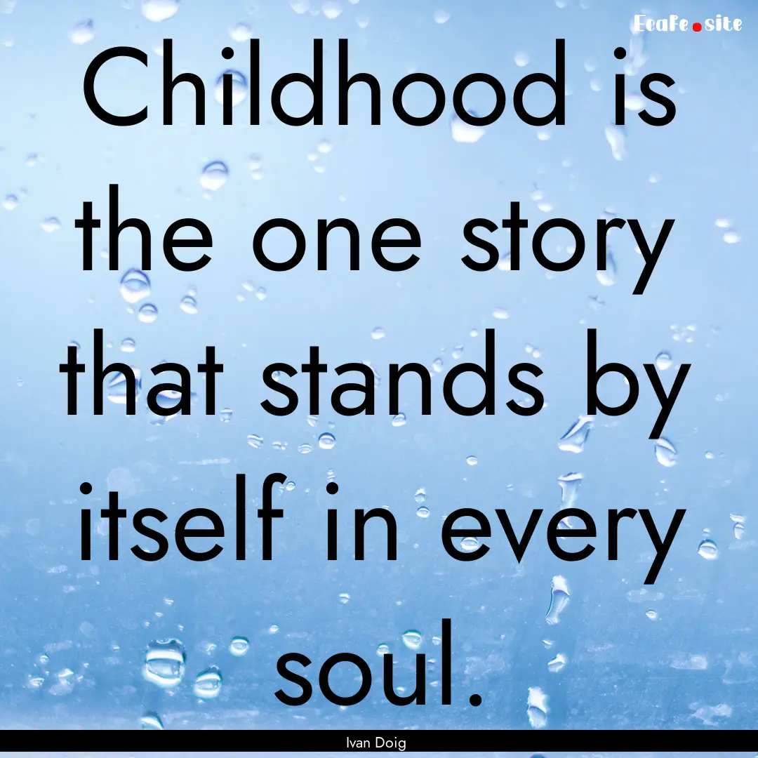 Childhood is the one story that stands by.... : Quote by Ivan Doig