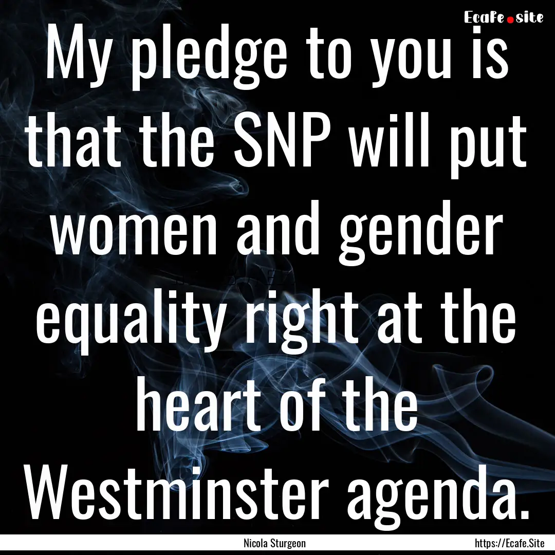 My pledge to you is that the SNP will put.... : Quote by Nicola Sturgeon