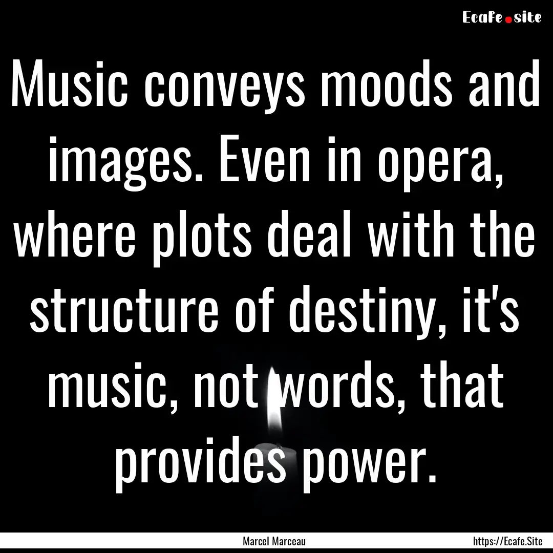 Music conveys moods and images. Even in opera,.... : Quote by Marcel Marceau