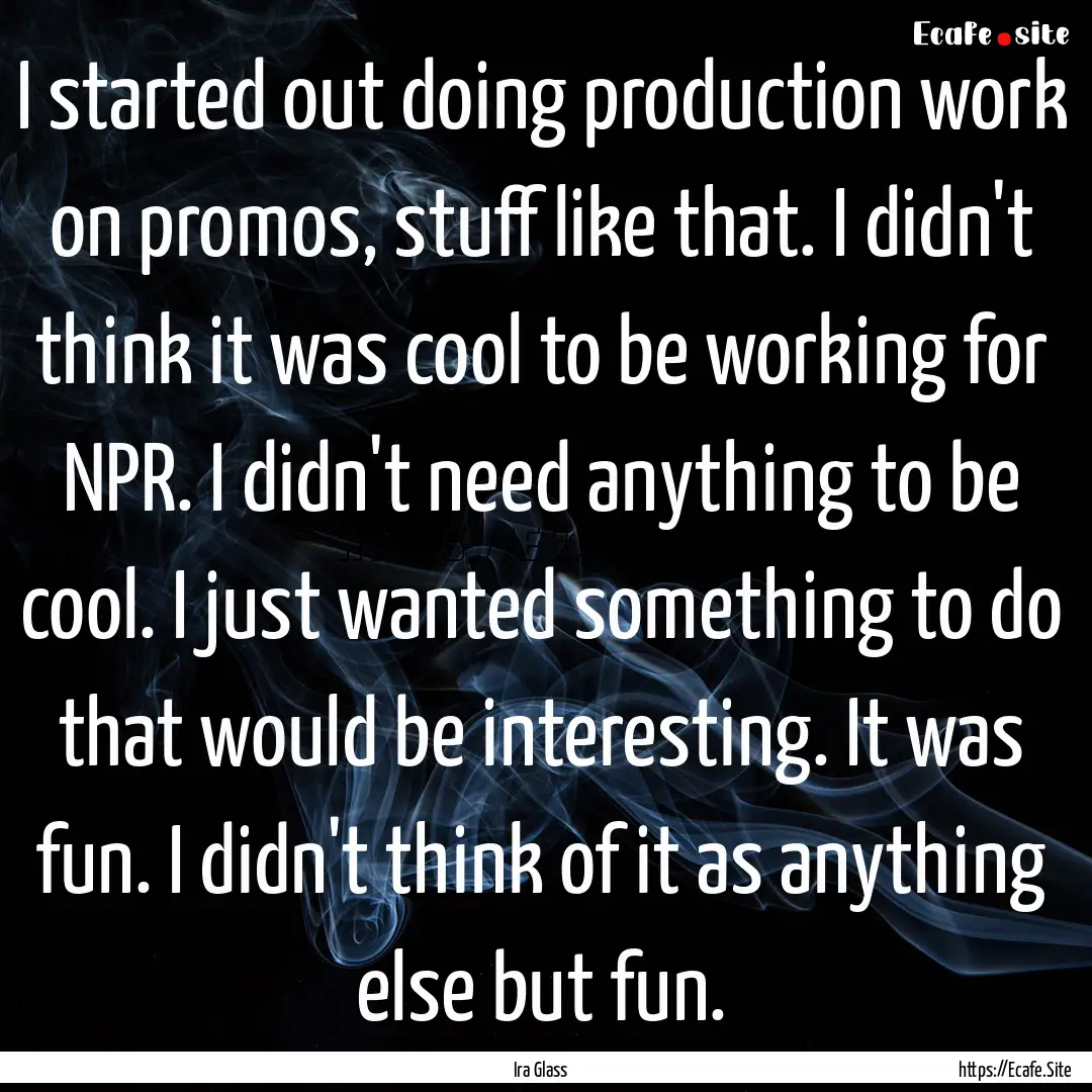 I started out doing production work on promos,.... : Quote by Ira Glass