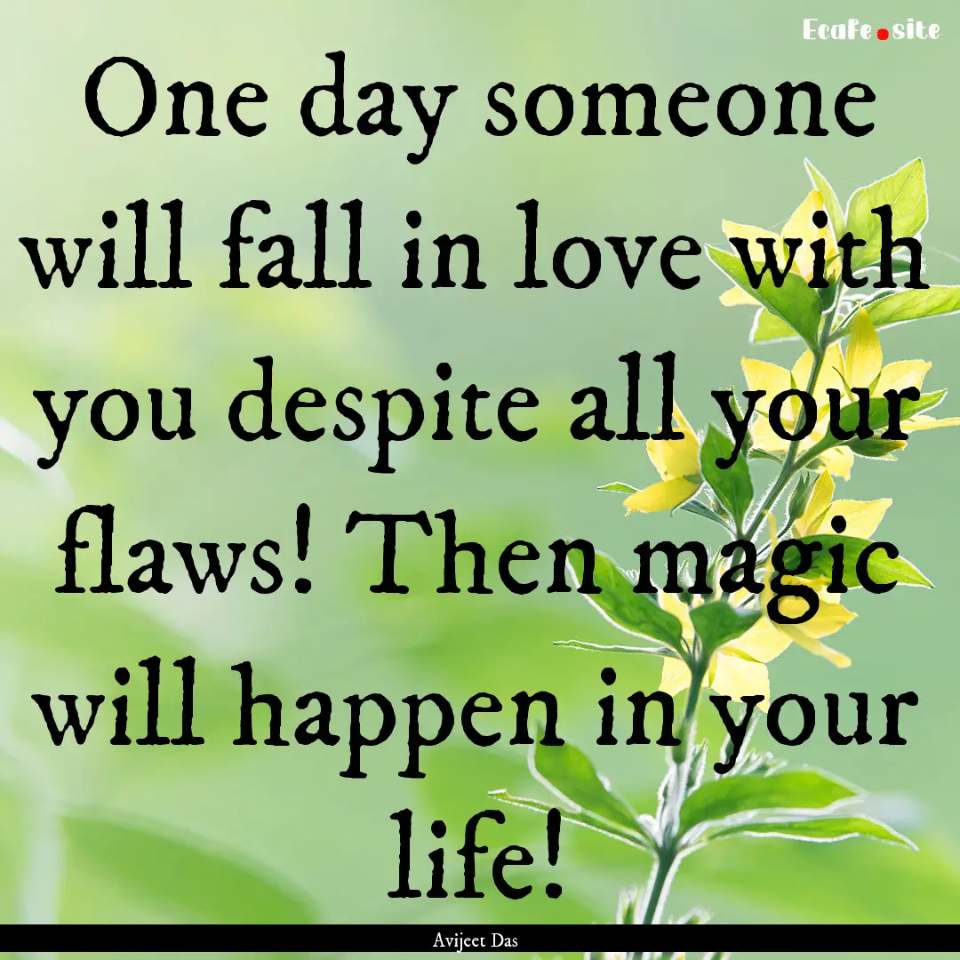 One day someone will fall in love with you.... : Quote by Avijeet Das