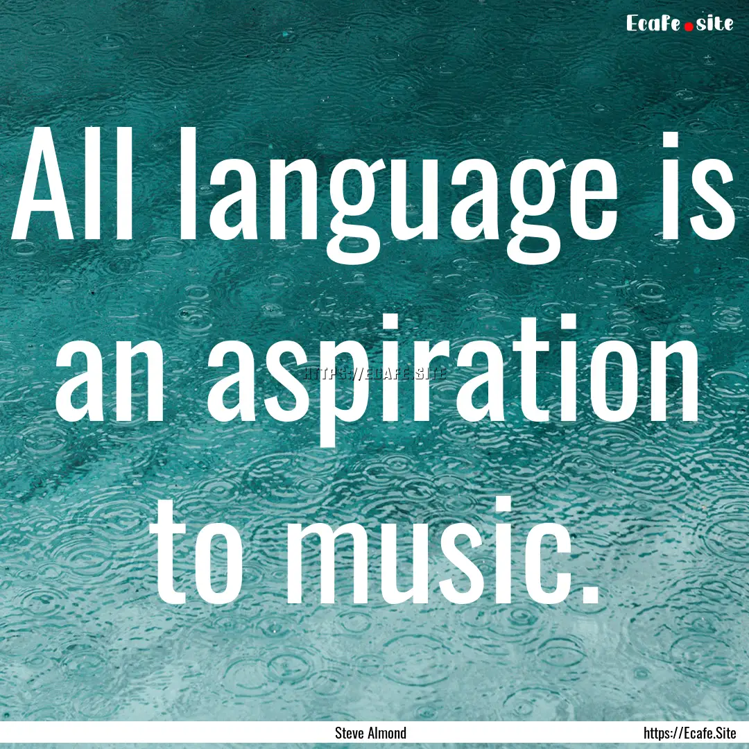 All language is an aspiration to music. : Quote by Steve Almond