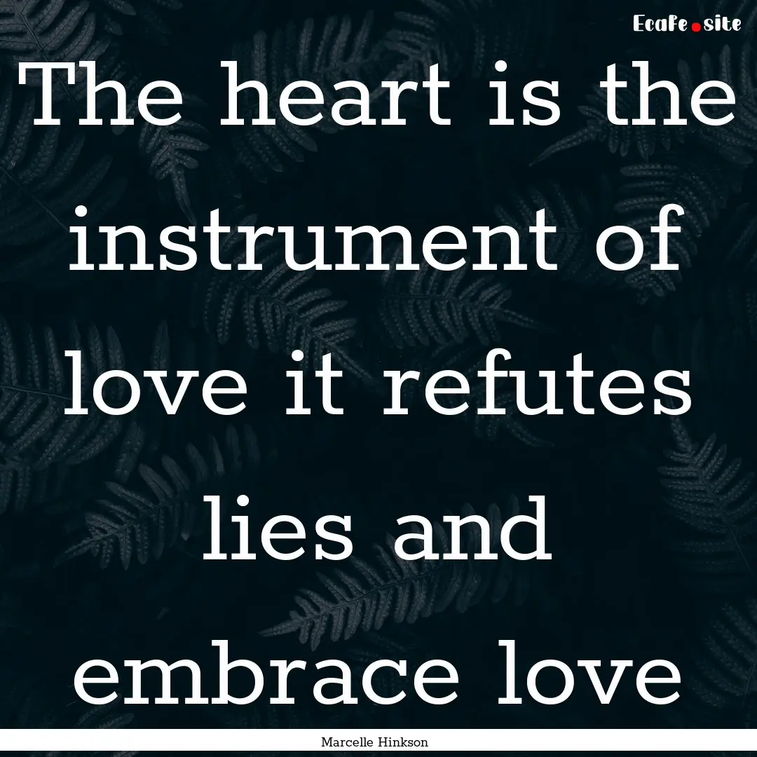 The heart is the instrument of love it refutes.... : Quote by Marcelle Hinkson