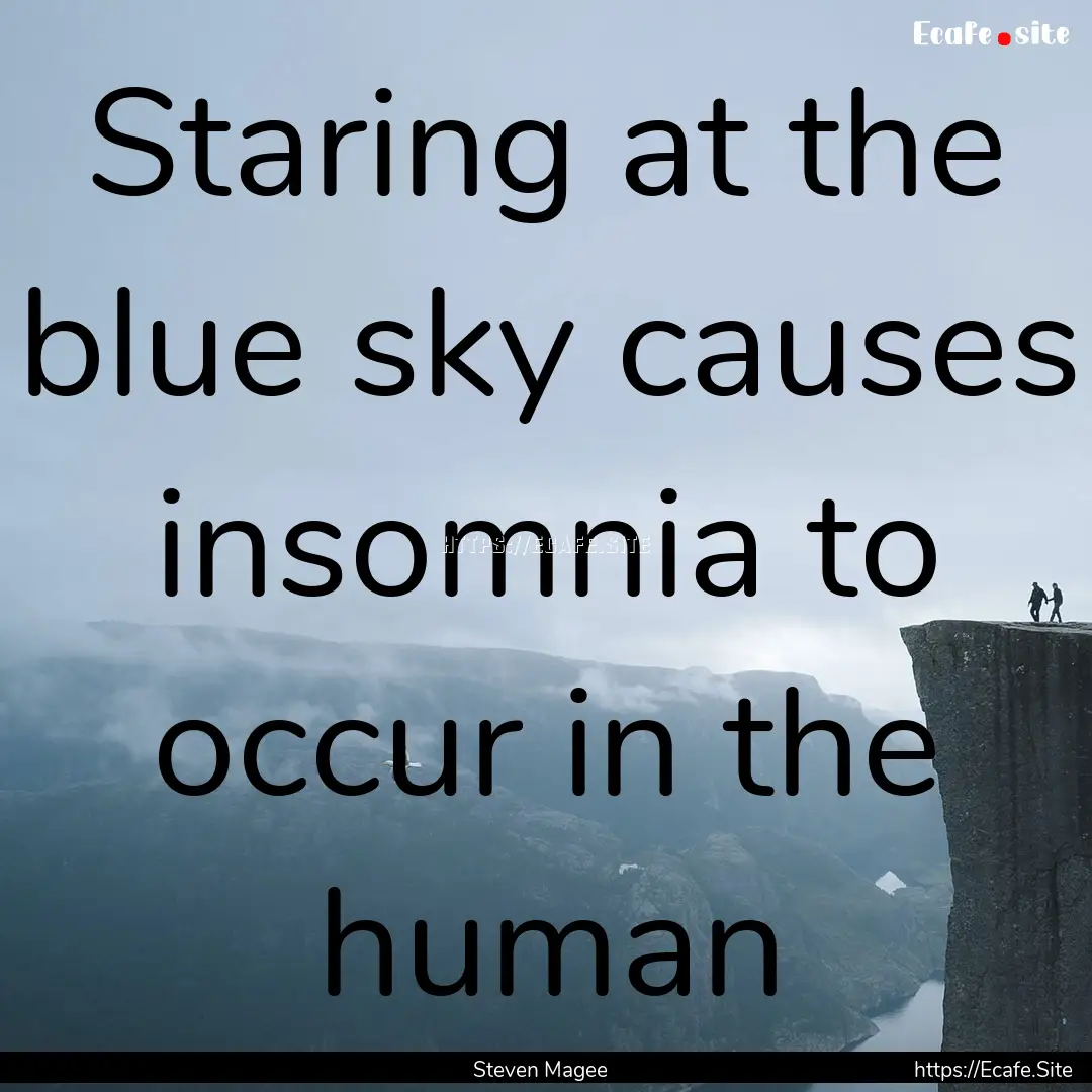 Staring at the blue sky causes insomnia to.... : Quote by Steven Magee