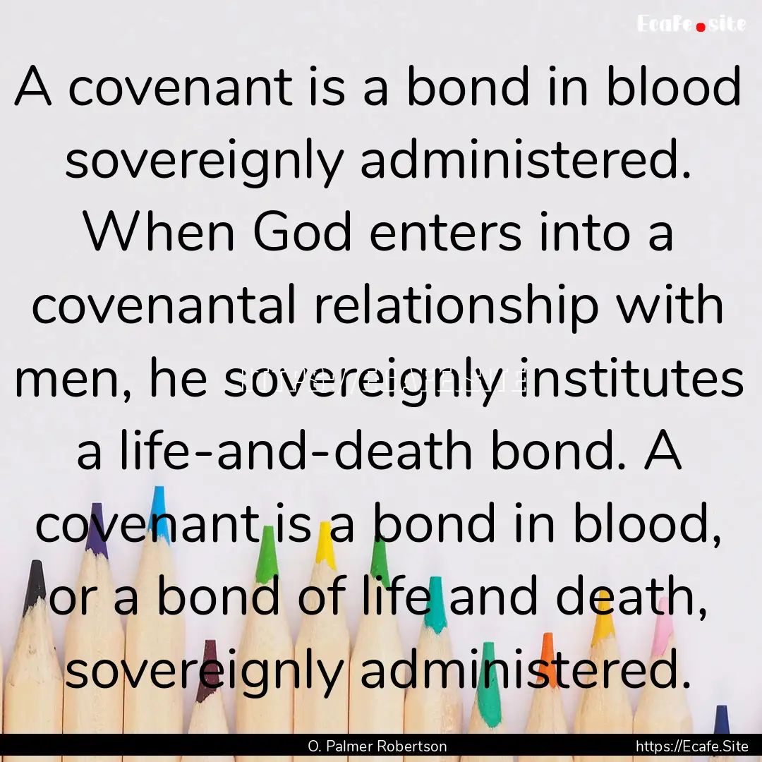 A covenant is a bond in blood sovereignly.... : Quote by O. Palmer Robertson