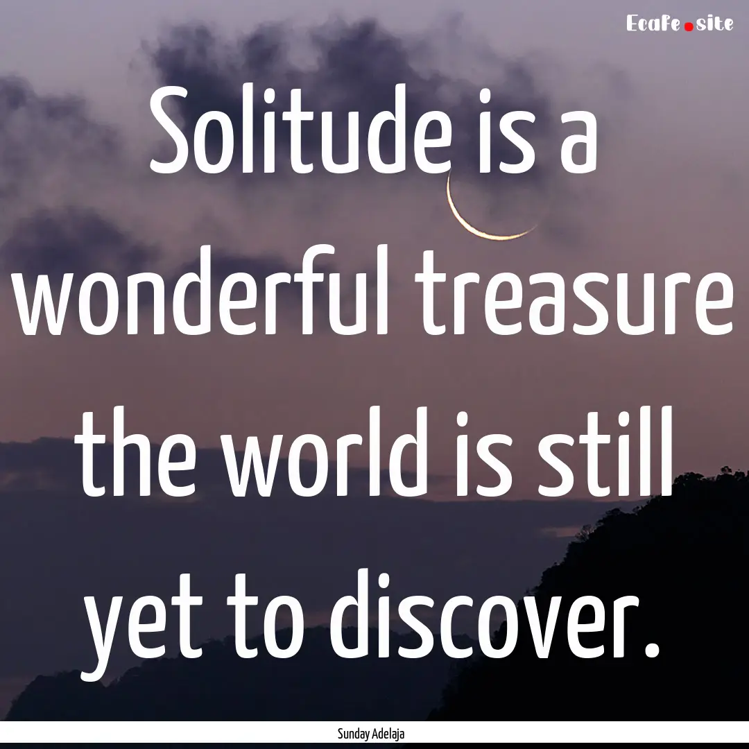 Solitude is a wonderful treasure the world.... : Quote by Sunday Adelaja