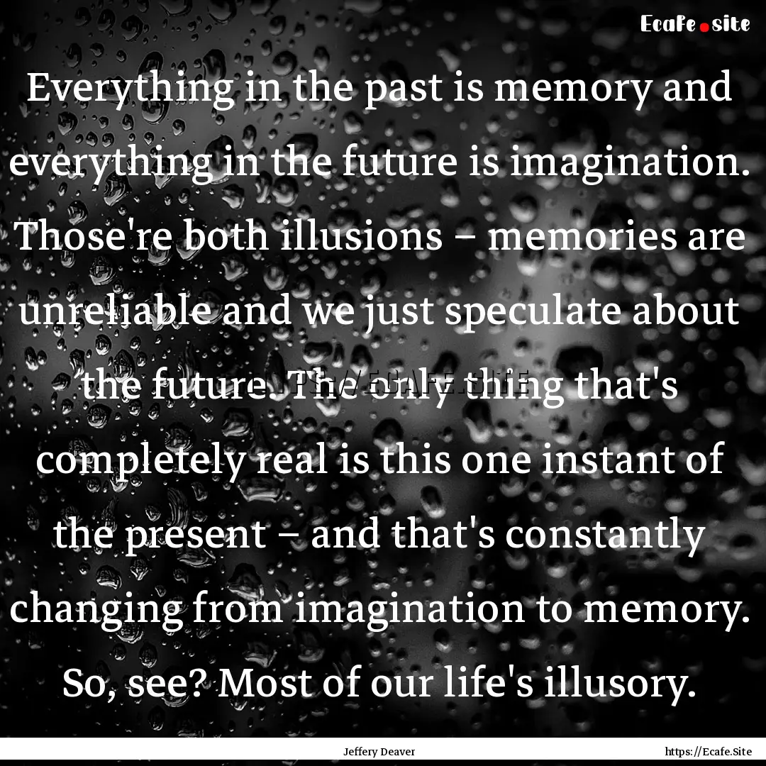 Everything in the past is memory and everything.... : Quote by Jeffery Deaver