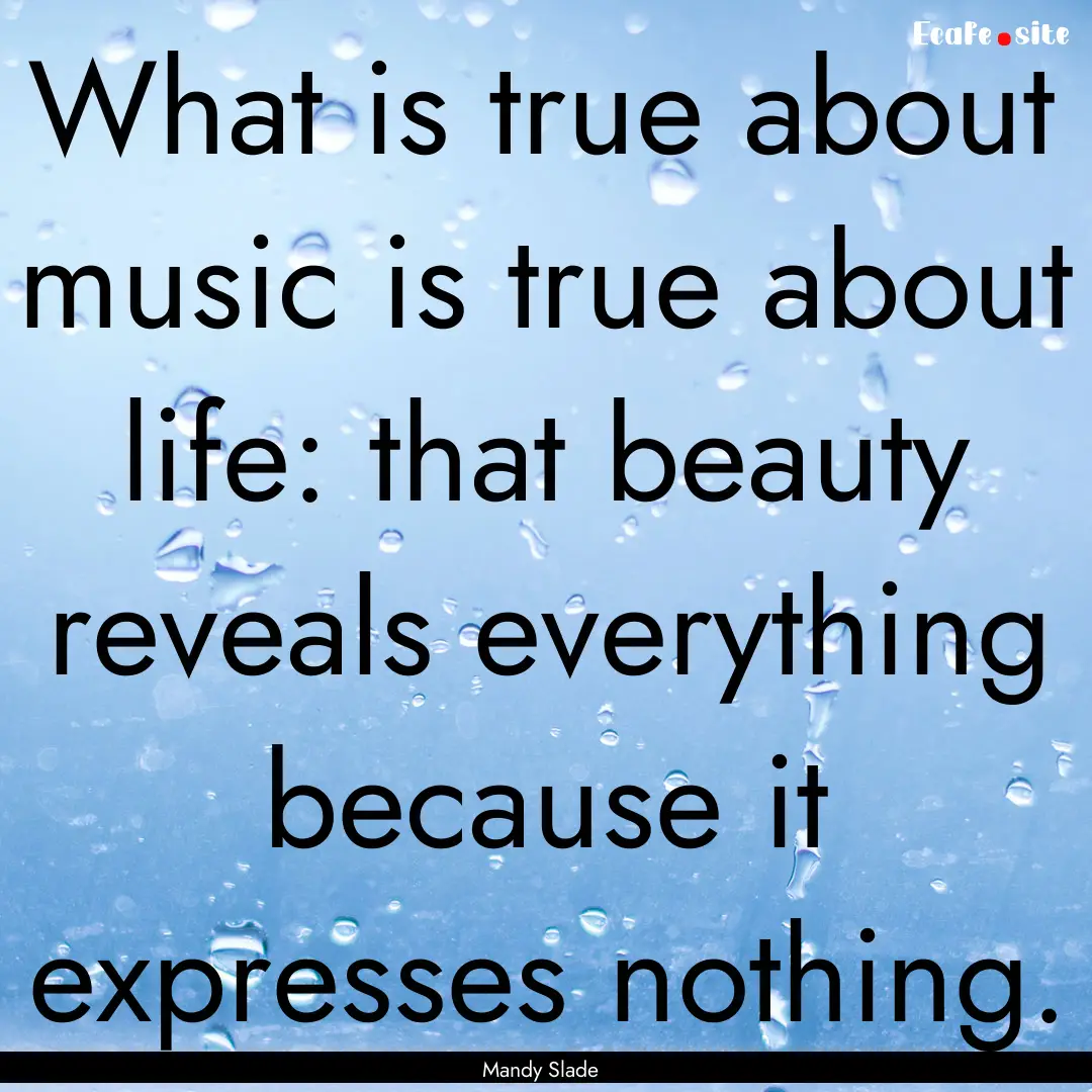 What is true about music is true about life:.... : Quote by Mandy Slade