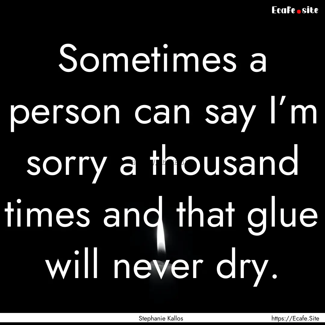 Sometimes a person can say I’m sorry a.... : Quote by Stephanie Kallos