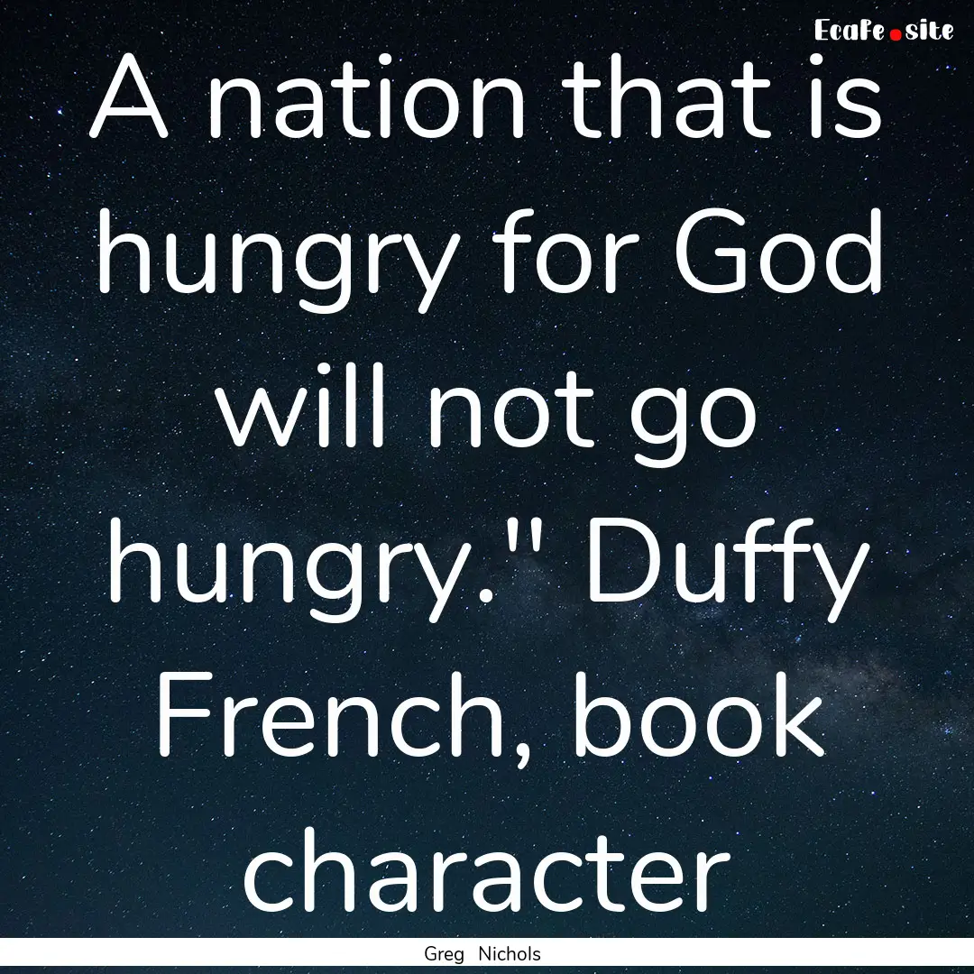 A nation that is hungry for God will not.... : Quote by Greg Nichols