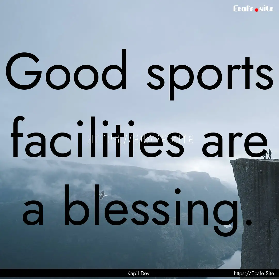 Good sports facilities are a blessing. : Quote by Kapil Dev