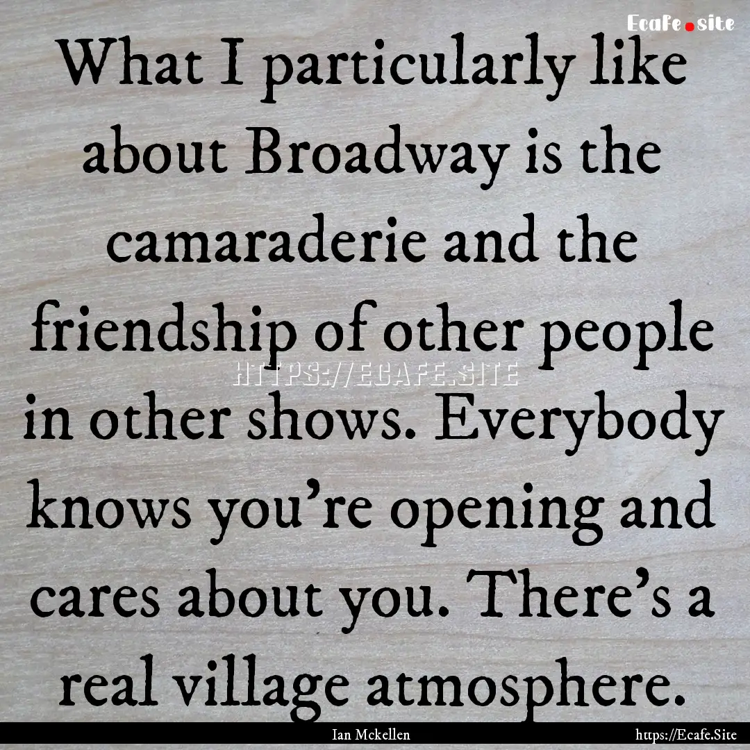 What I particularly like about Broadway is.... : Quote by Ian Mckellen