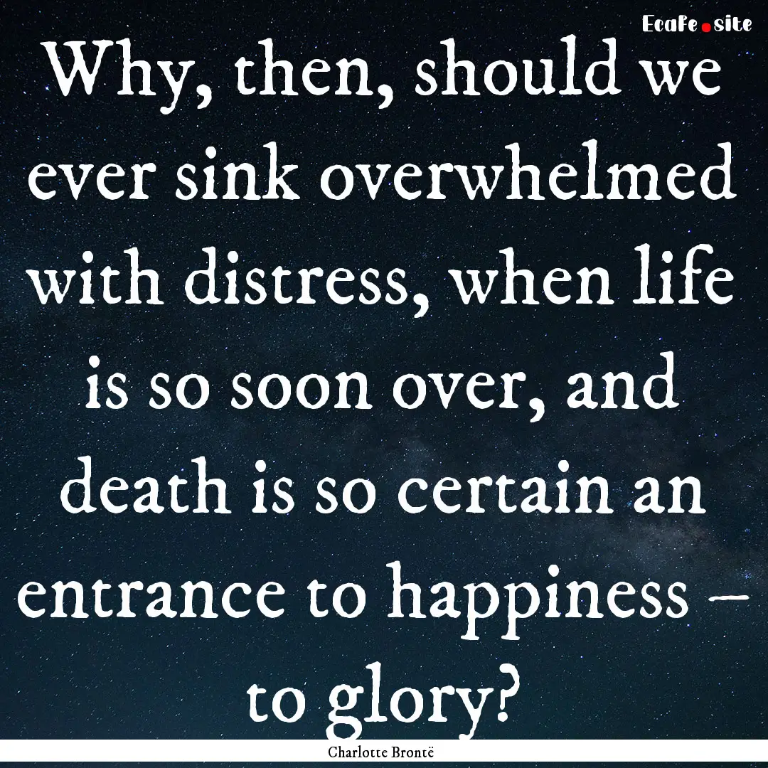 Why, then, should we ever sink overwhelmed.... : Quote by Charlotte Brontë