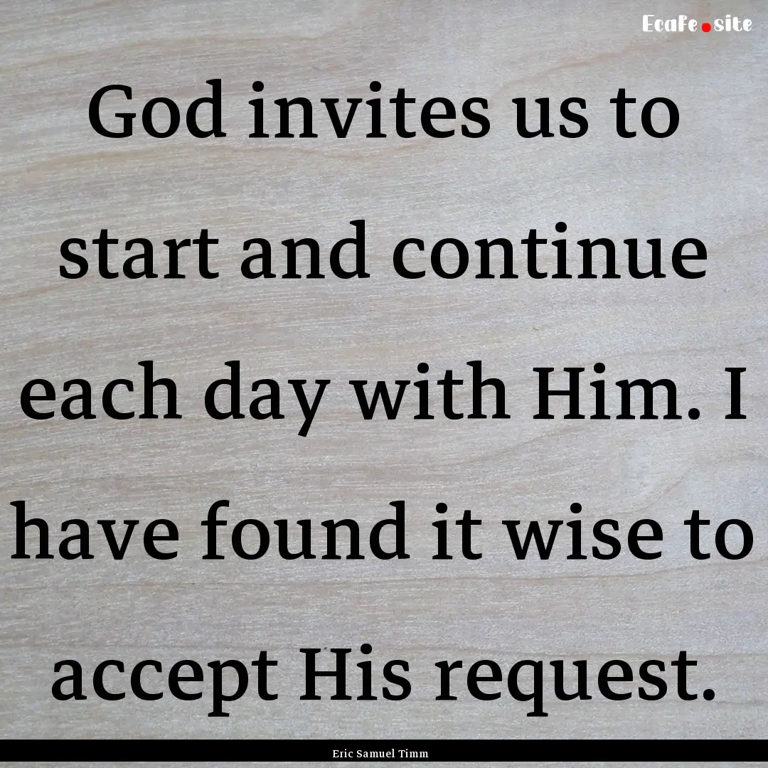 God invites us to start and continue each.... : Quote by Eric Samuel Timm