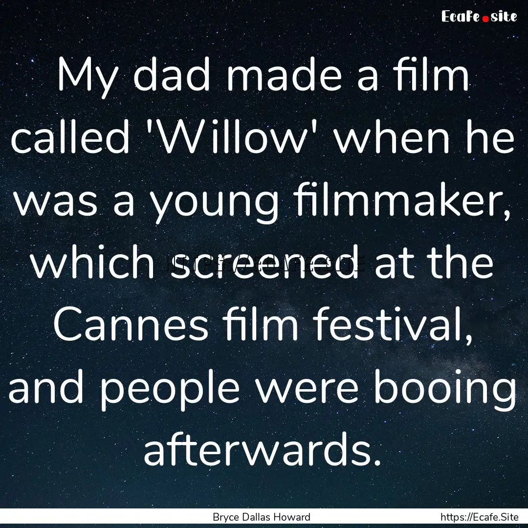 My dad made a film called 'Willow' when he.... : Quote by Bryce Dallas Howard