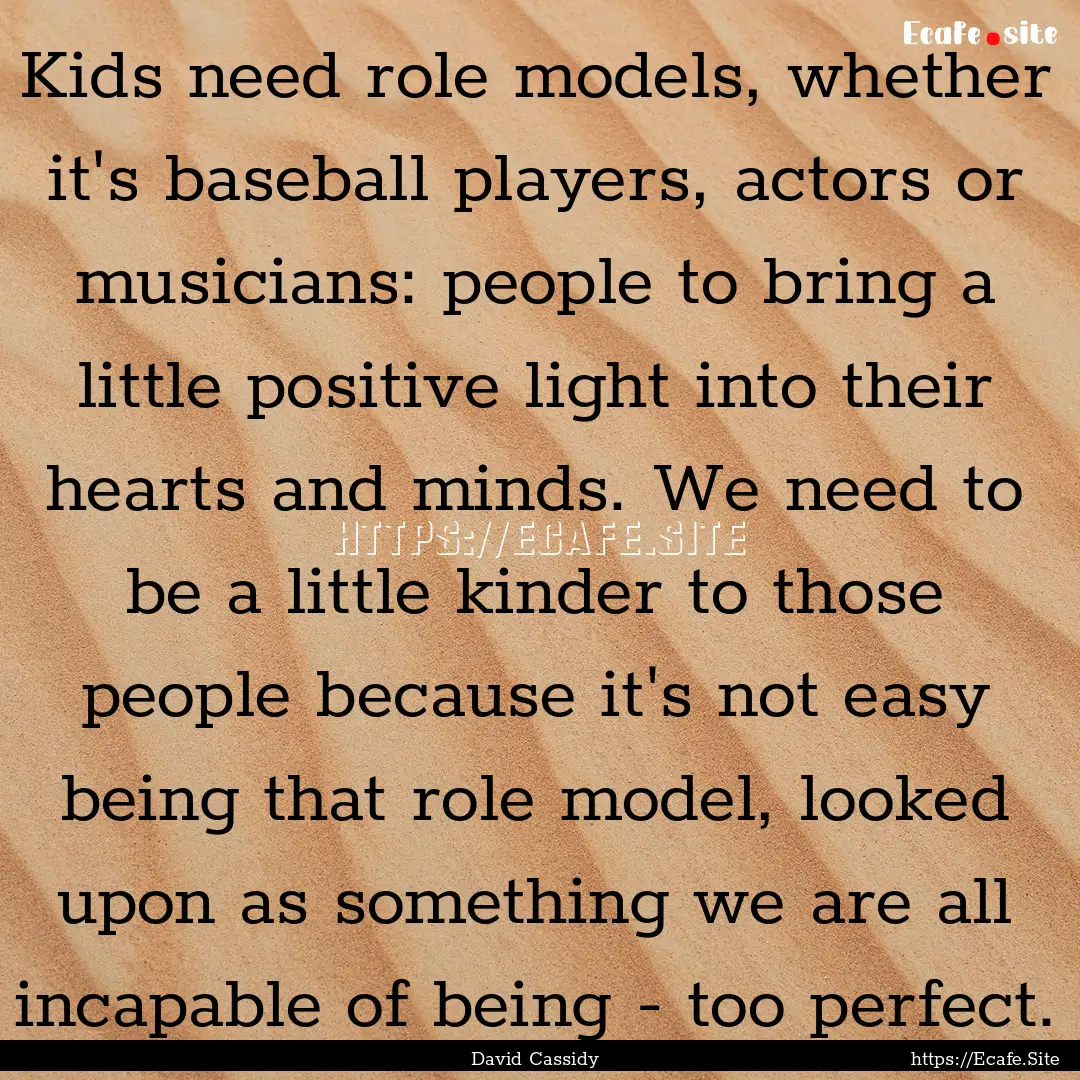 Kids need role models, whether it's baseball.... : Quote by David Cassidy