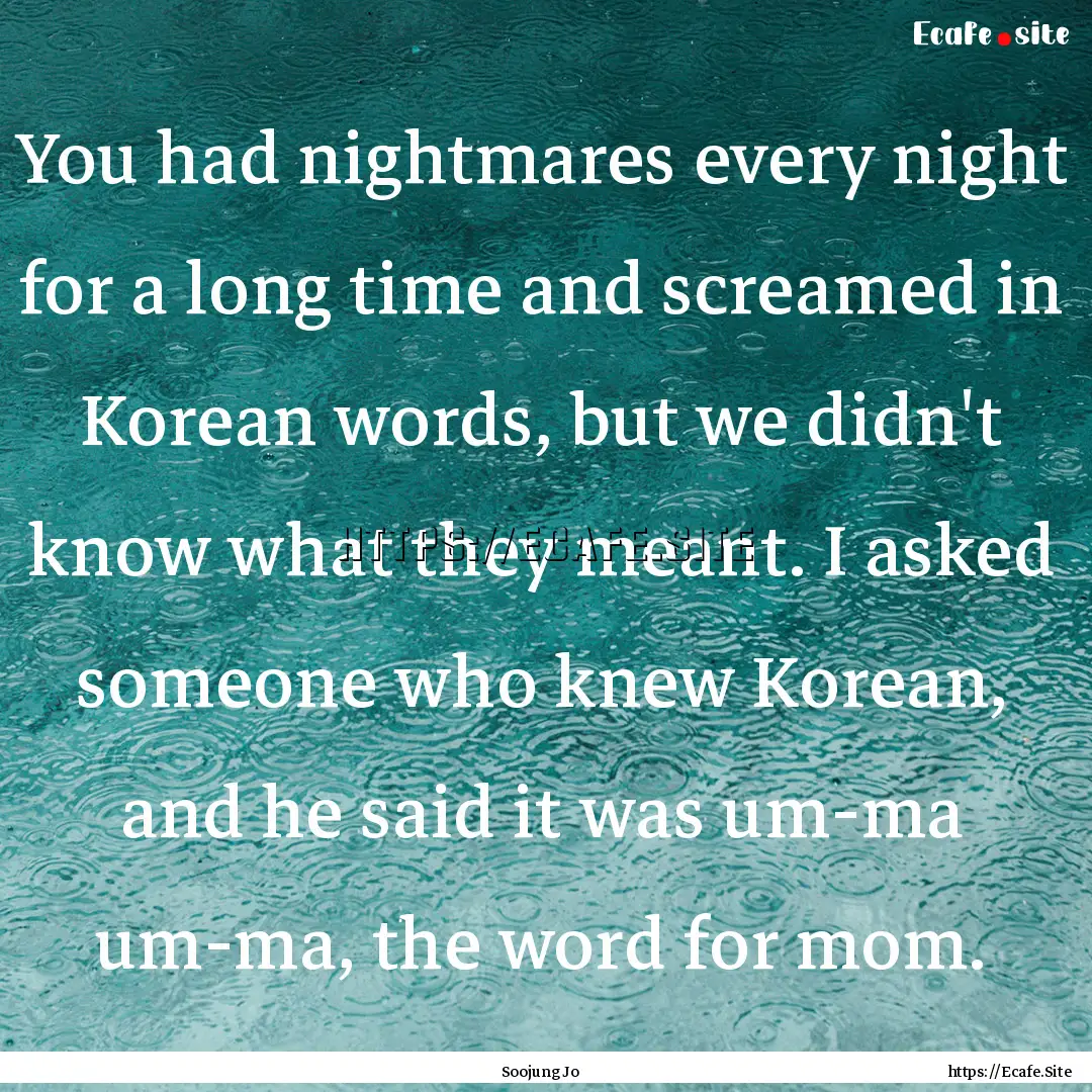 You had nightmares every night for a long.... : Quote by Soojung Jo