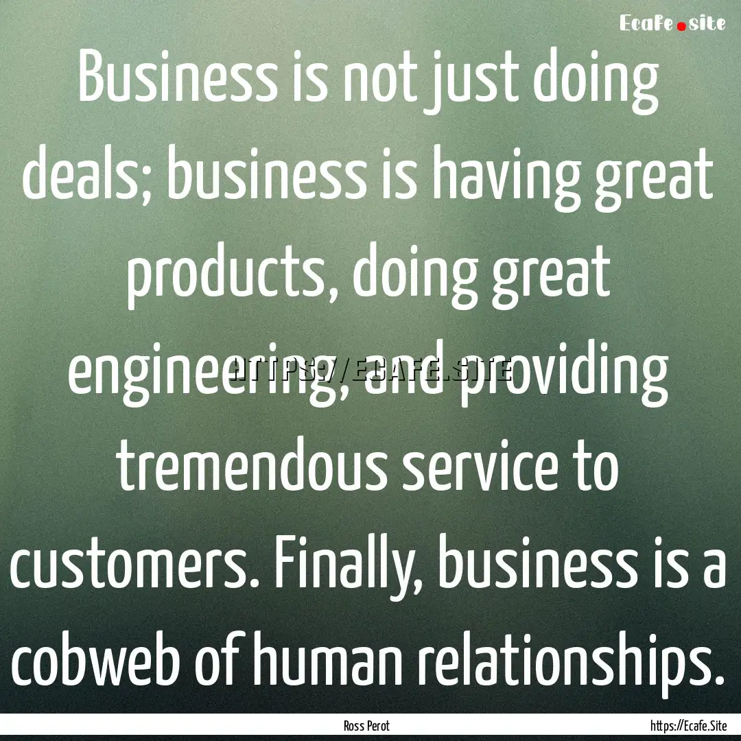 Business is not just doing deals; business.... : Quote by Ross Perot