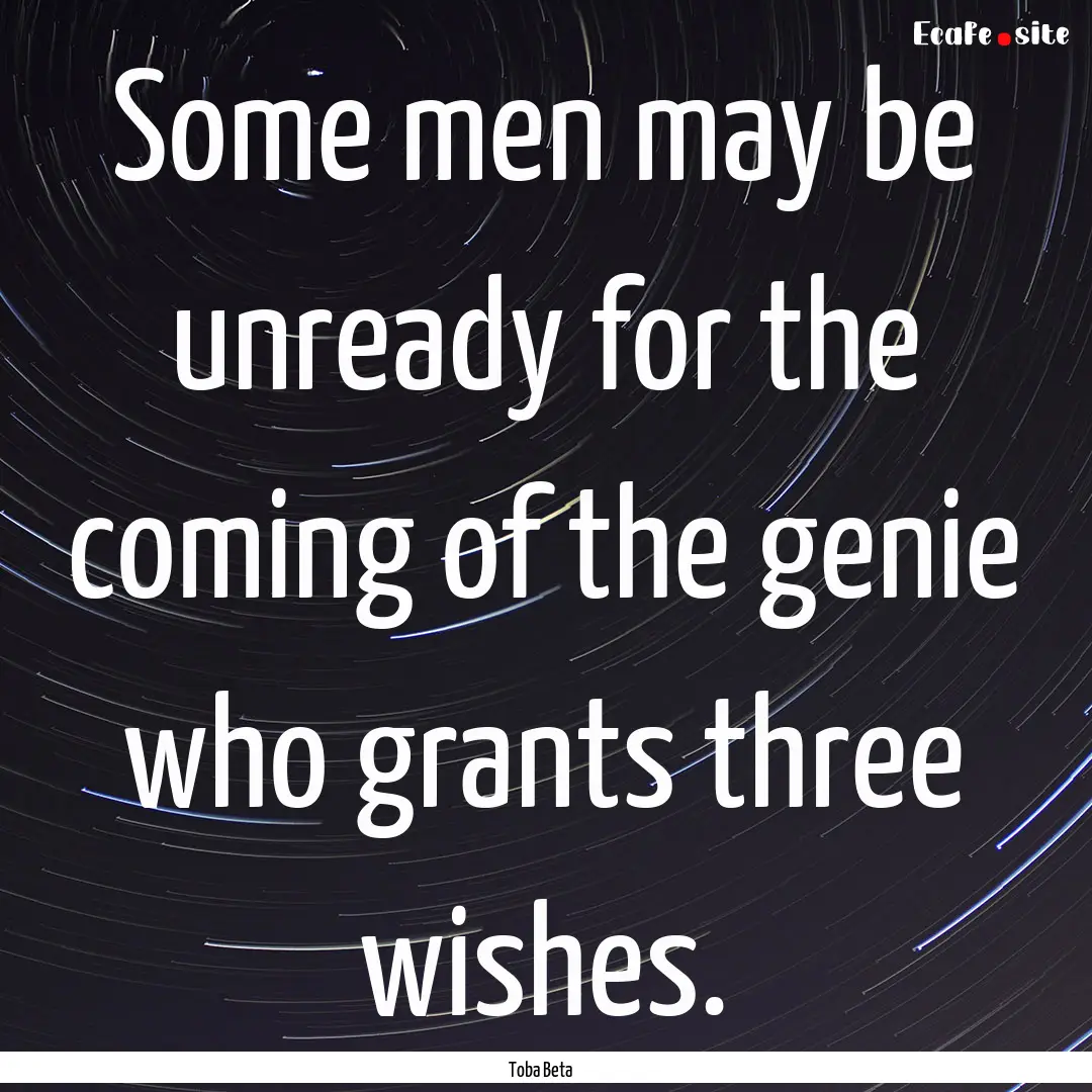 Some men may be unready for the coming of.... : Quote by Toba Beta