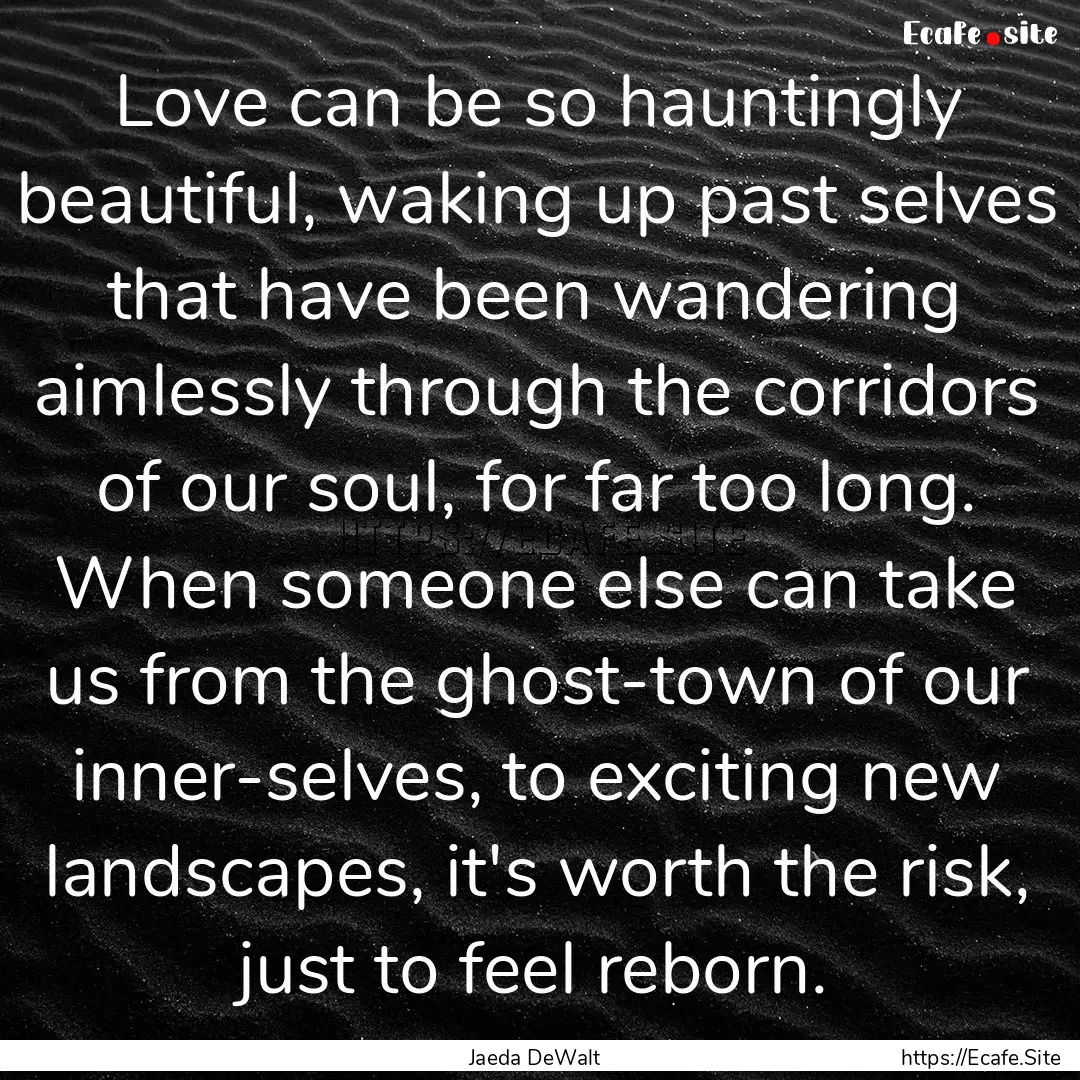 Love can be so hauntingly beautiful, waking.... : Quote by Jaeda DeWalt