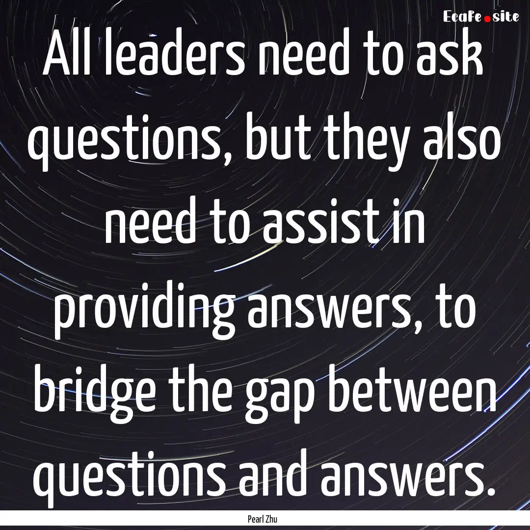 All leaders need to ask questions, but they.... : Quote by Pearl Zhu