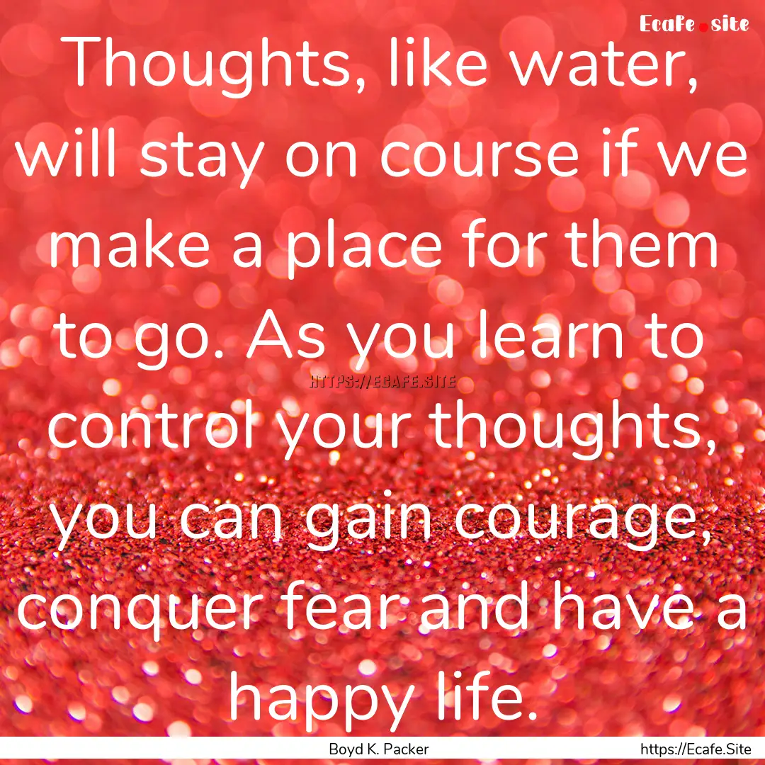 Thoughts, like water, will stay on course.... : Quote by Boyd K. Packer