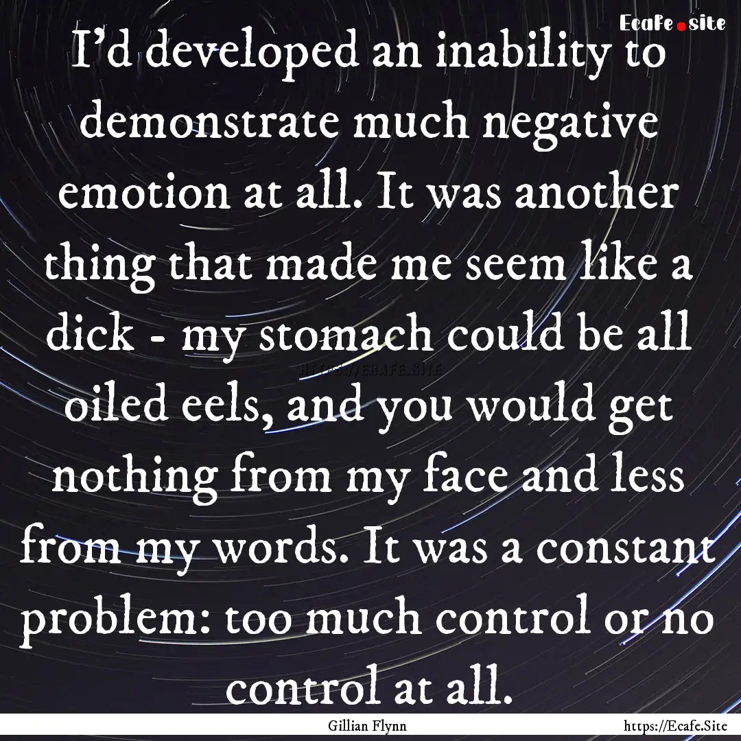 I'd developed an inability to demonstrate.... : Quote by Gillian Flynn