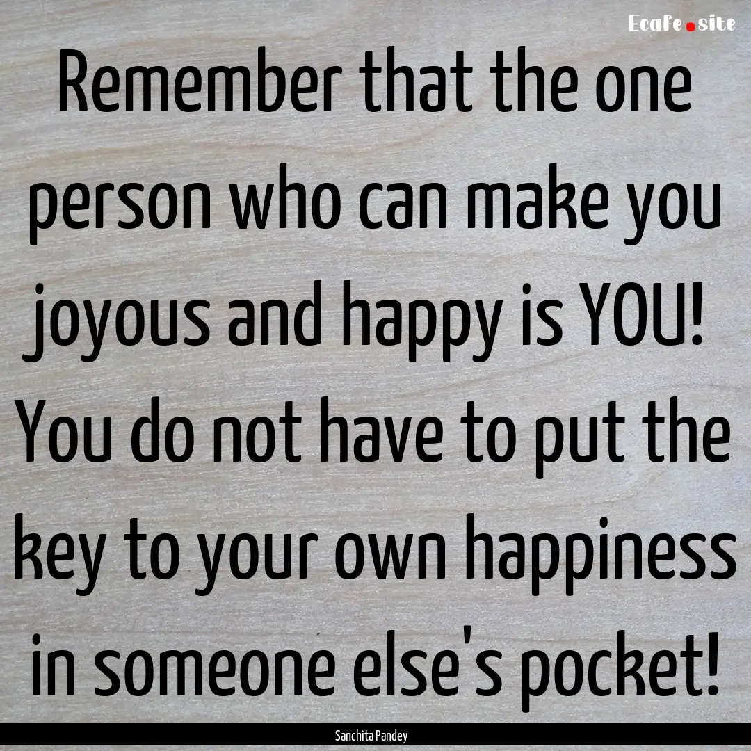 Remember that the one person who can make.... : Quote by Sanchita Pandey