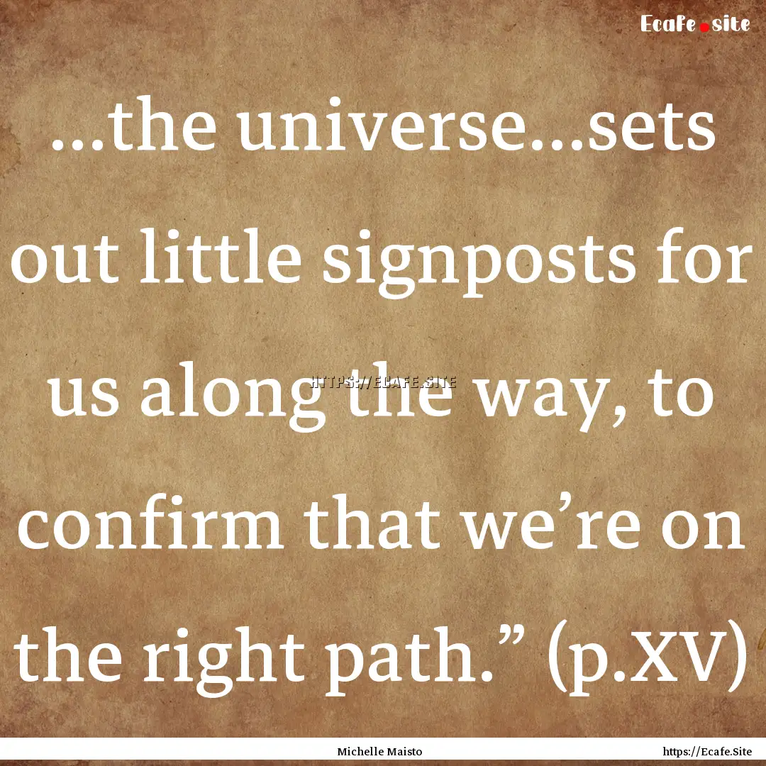 …the universe…sets out little signposts.... : Quote by Michelle Maisto