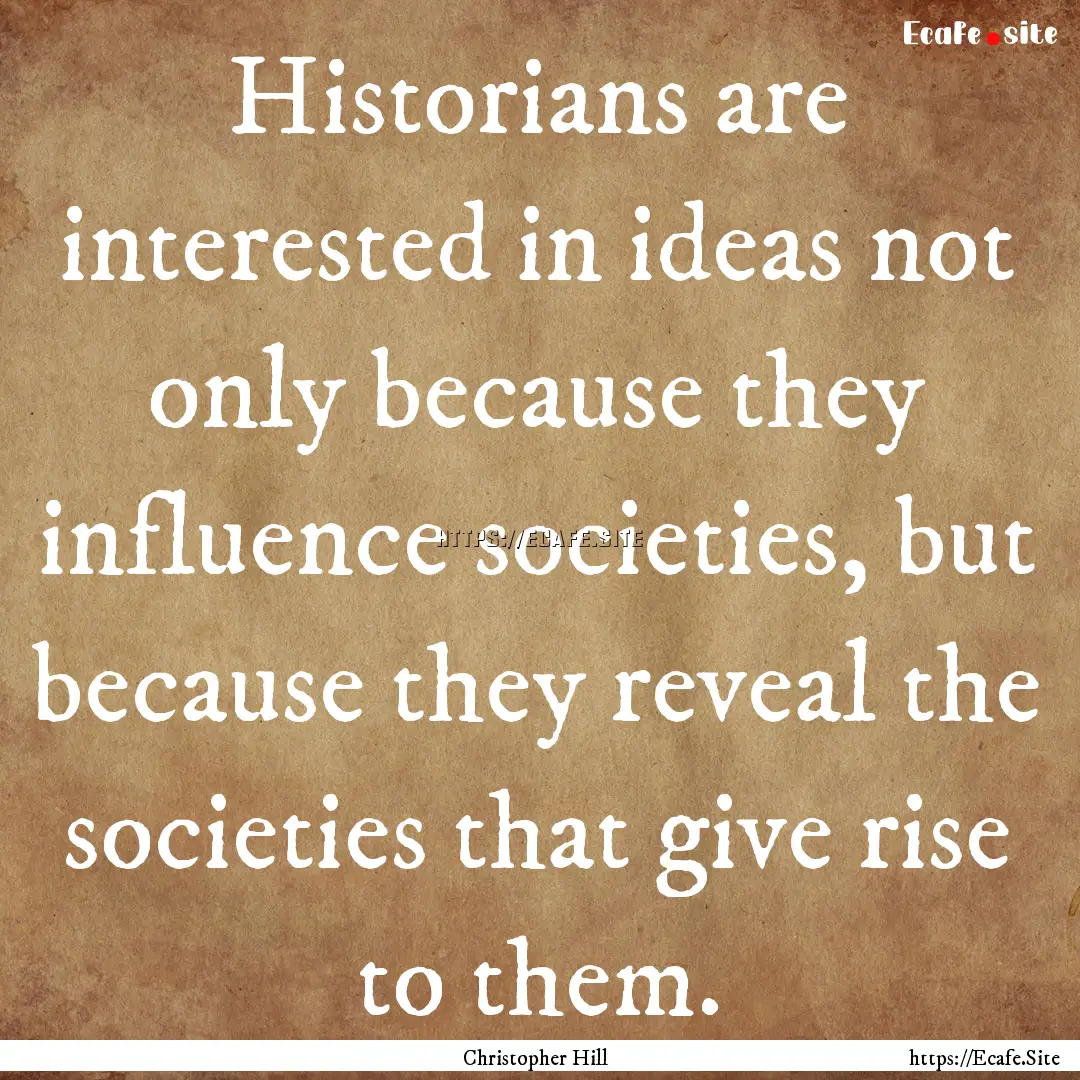 Historians are interested in ideas not only.... : Quote by Christopher Hill