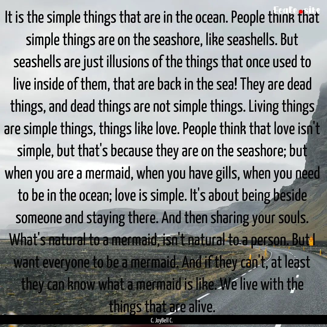 It is the simple things that are in the ocean..... : Quote by C. JoyBell C.