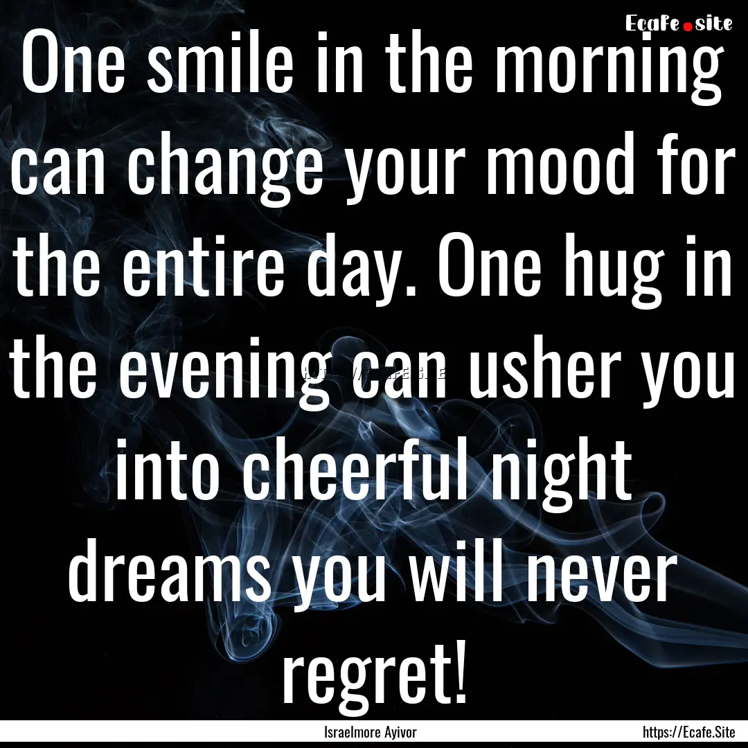 One smile in the morning can change your.... : Quote by Israelmore Ayivor