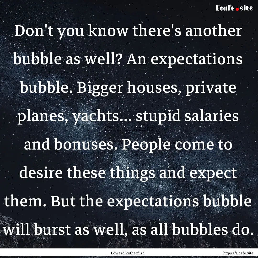 Don't you know there's another bubble as.... : Quote by Edward Rutherfurd