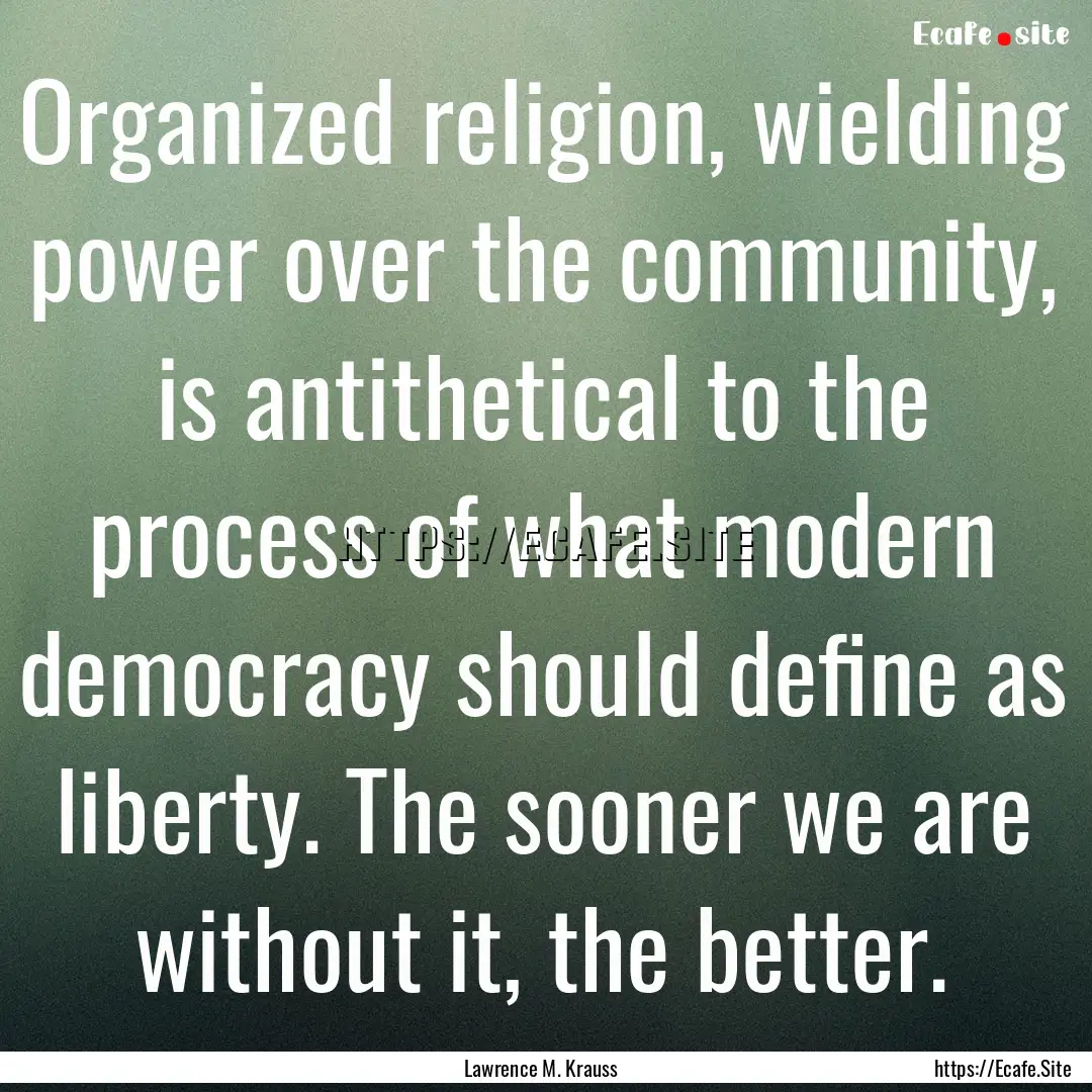 Organized religion, wielding power over the.... : Quote by Lawrence M. Krauss