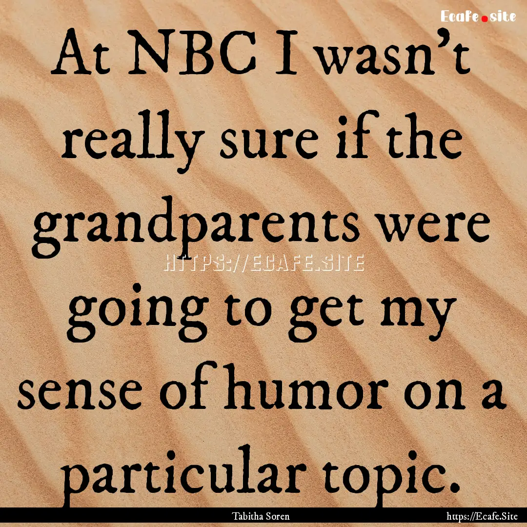 At NBC I wasn't really sure if the grandparents.... : Quote by Tabitha Soren