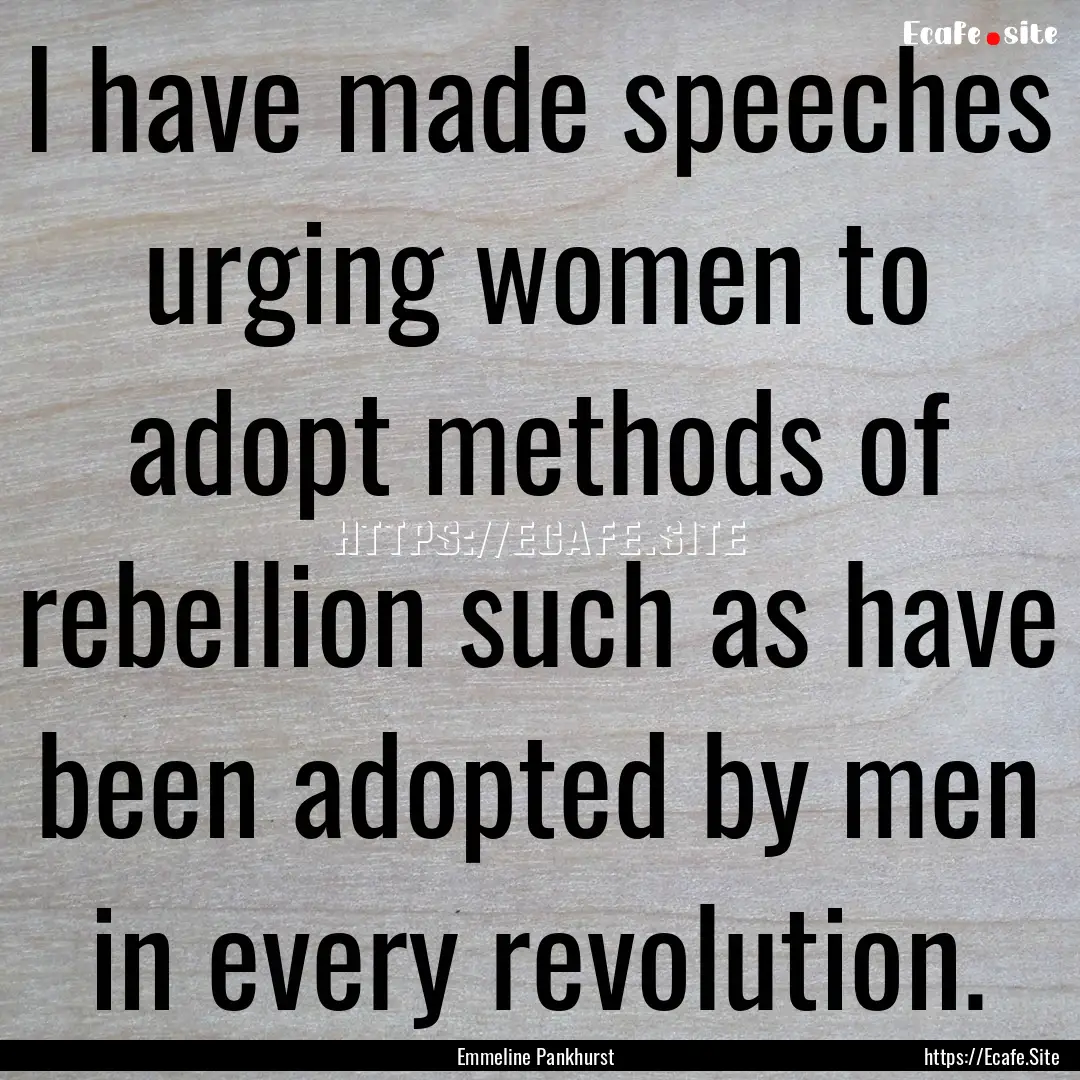 I have made speeches urging women to adopt.... : Quote by Emmeline Pankhurst