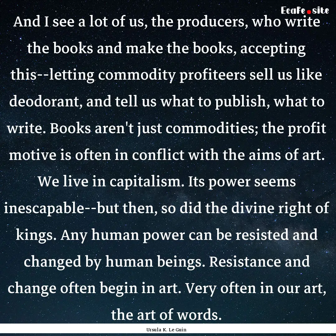 And I see a lot of us, the producers, who.... : Quote by Ursula K. Le Guin