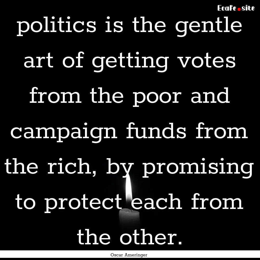 politics is the gentle art of getting votes.... : Quote by Oscar Ameringer