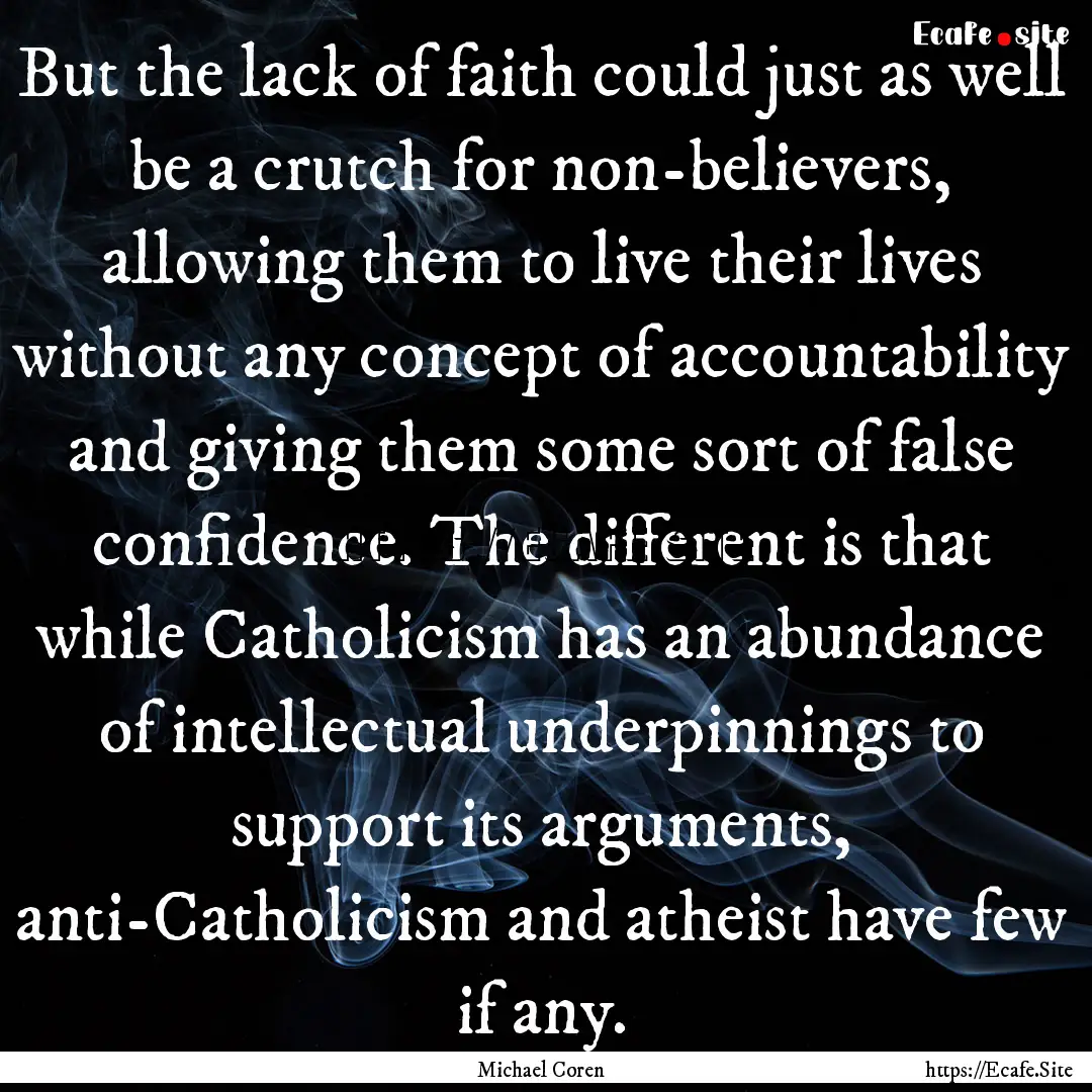 But the lack of faith could just as well.... : Quote by Michael Coren