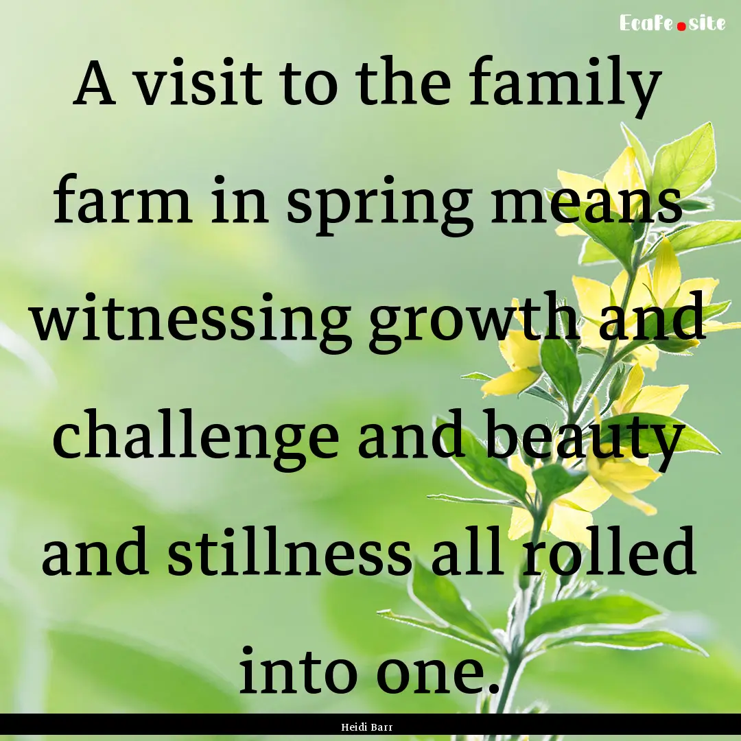 A visit to the family farm in spring means.... : Quote by Heidi Barr