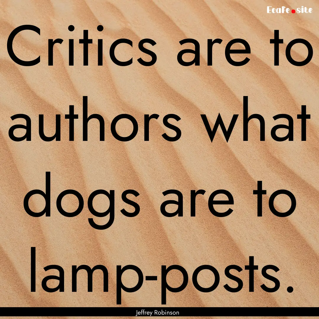 Critics are to authors what dogs are to lamp-posts..... : Quote by Jeffrey Robinson