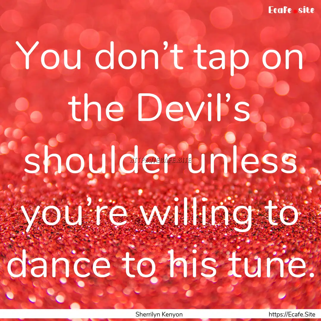 You don’t tap on the Devil’s shoulder.... : Quote by Sherrilyn Kenyon